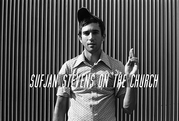 SUFJAN STEVENS ON THE&nbsp;CHURCH